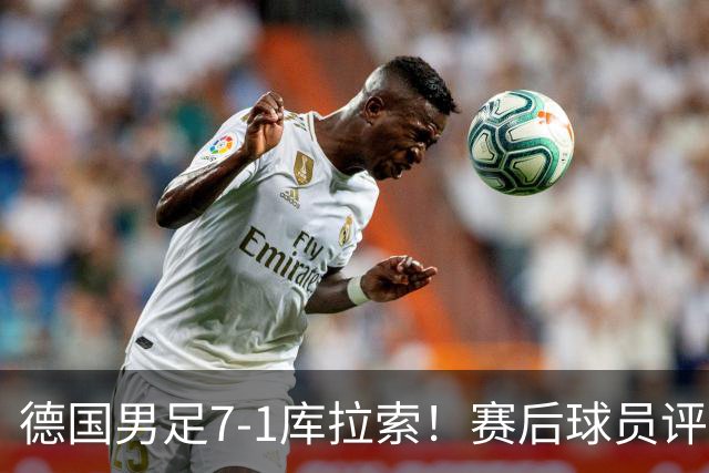 德国男足7-1库拉索！赛后球员评分：2人封神，3人及格，1人太拉胯