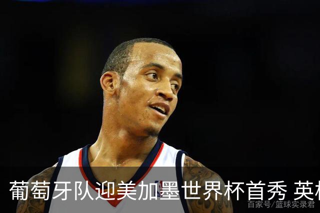 葡萄牙队迎美加墨世界杯首秀 英格兰对阵克罗地亚